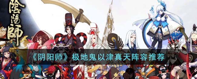 阴阳师极地鬼以津真天哪个阵容好打