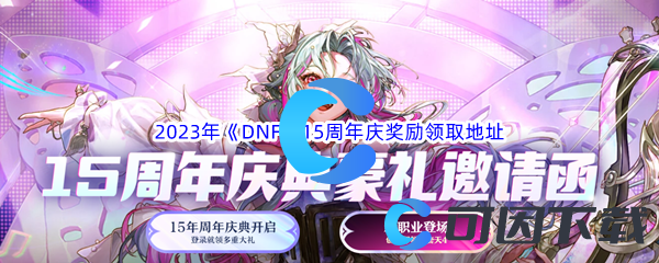 2023年DNF15周年庆奖励领取地址分享 游戏最佳战术解析