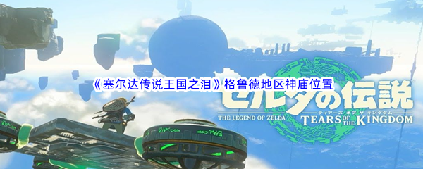 塞尔达传说王国之泪格鲁德地区神庙位置坐标介绍 如何制定合理的升级计划?