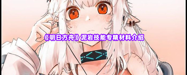 明日方舟泥岩技能专精材料介绍 如何同时完成多个任务