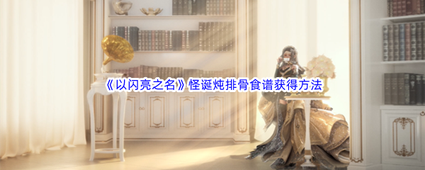 以闪亮之名怪诞炖排骨食谱获得方法介绍 游戏剧情走向与选择解析