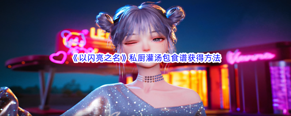 以闪亮之名私厨灌汤包食谱获得方法介绍 攻略分享升级心得
