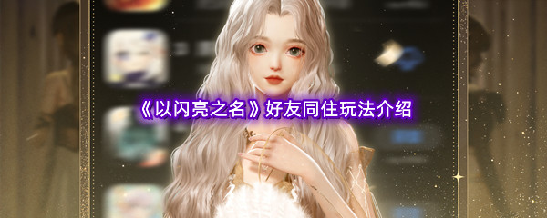 以闪亮之名好友同住玩法介绍 地图探险与未知领域挑战