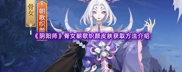 阴阳师骨女朝歌织颜皮肤获取方法介绍 巧妙利用游戏内道具
