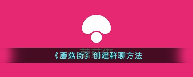 蘑菇街怎么建群