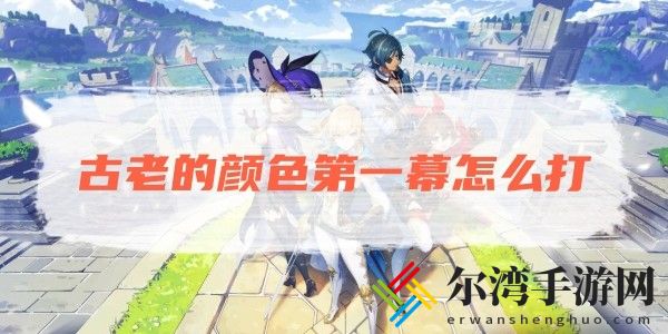 原神古老的颜色第一幕怎么打