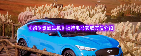 黎明觉醒生机福特电马获取方法介绍 攻略助你提升属性