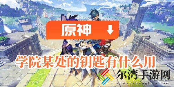 原神学院某处的钥匙有什么用