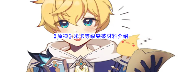 原神米卡等级突破材料介绍 攻略教你运用
